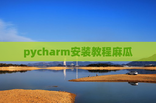pycharm安装教程麻瓜